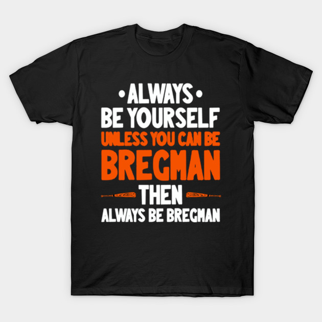 Always Be Yourself Unless You Can Be T Shirt Always Be Yourself T Shirt Teepublic 4032